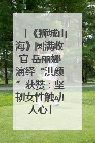 《狮城山海》圆满收官 岳丽娜演绎“洪颜”获赞：坚韧女性触动人心