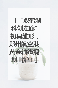 “双鹤湖科创走廊”初具雏形，郑州航空港黄金轴线规划出炉！