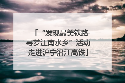 “发现最美铁路·寻梦江南水乡”活动走进沪宁沿江高铁