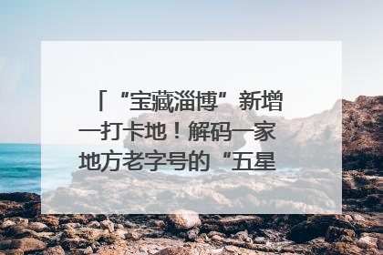 “宝藏淄博”新增一打卡地！解码一家地方老字号的“五星级”破局之路