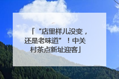 “店里样儿没变，还是老味道”！中关村茶点新址迎客