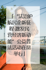 “法治护航民企新征程·激发民营经济新动能”公益普法活动在昆举行
