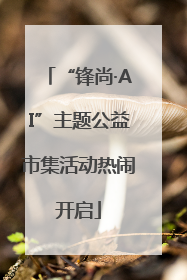 “锋尚·AI”主题公益市集活动热闹开启
