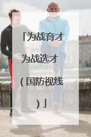 为战育才 为战选才（国防视线）