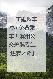 主题候车亭+免费乘车！滨州公交护航考生逐梦之路
