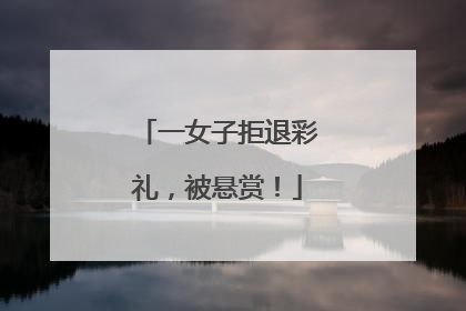 一女子拒退彩礼，被悬赏！