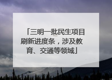 三明一批民生项目刷新进度条，涉及教育、交通等领域