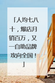 人均七八十，爆店月销百万，又一自助品牌攻向全国！