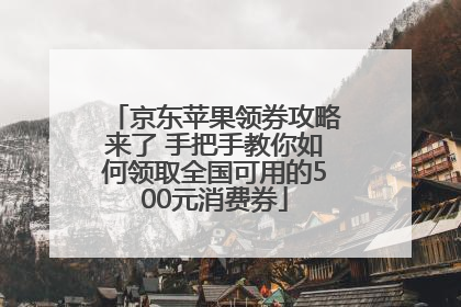 京东苹果领券攻略来了 手把手教你如何领取全国可用的500元消费券