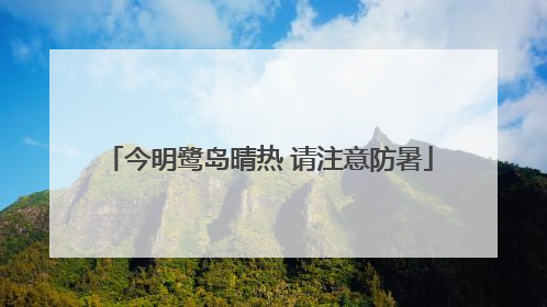今明鹭岛晴热 请注意防暑