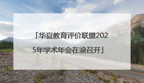 华夏教育评价联盟2025年学术年会在渝召开