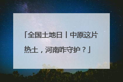 全国土地日丨中原这片热土，河南咋守护？