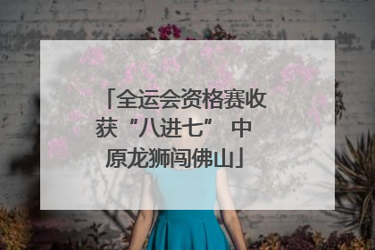 全运会资格赛收获“八进七” 中原龙狮闯佛山