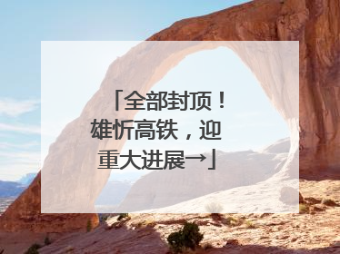 全部封顶！雄忻高铁，迎重大进展→