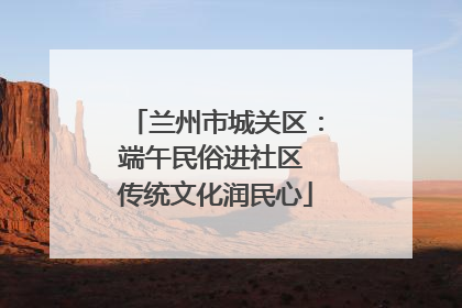 兰州市城关区：端午民俗进社区 传统文化润民心
