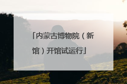 内蒙古博物院（新馆）开馆试运行