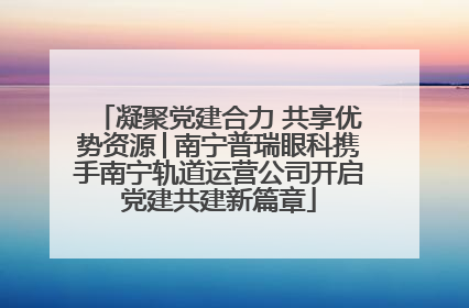 凝聚党建合力 共享优势资源│南宁普瑞眼科携手南宁轨道运营公司开启党建共建新篇章