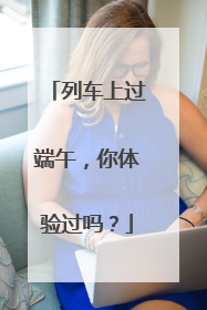 列车上过端午，你体验过吗？