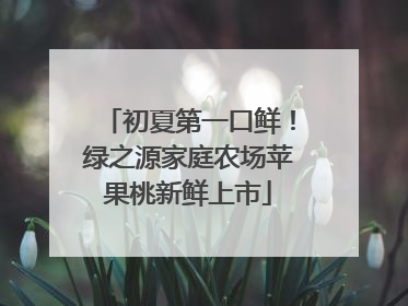 初夏第一口鲜！绿之源家庭农场苹果桃新鲜上市