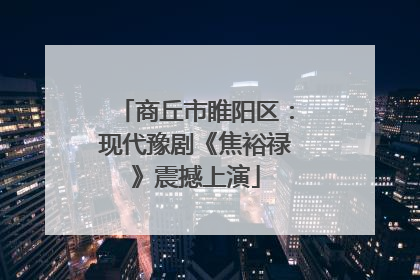 商丘市睢阳区：现代豫剧《焦裕禄》震撼上演