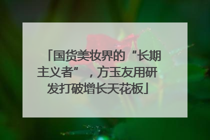 国货美妆界的“长期主义者”，方玉友用研发打破增长天花板
