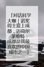 对话科学大咖｜诺奖得主爱上成都，迈克尔·莱维特：成都是我最喜欢的中国城市之一