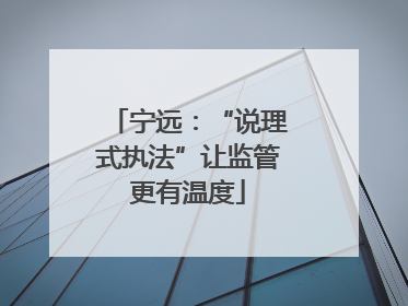 宁远：“说理式执法”让监管更有温度
