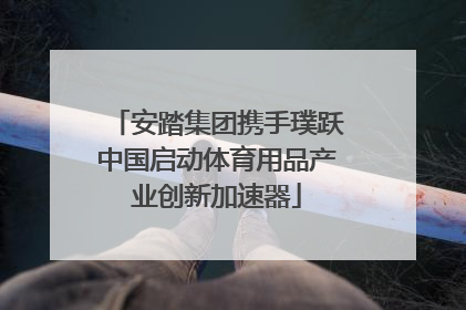 安踏集团携手璞跃中国启动体育用品产业创新加速器