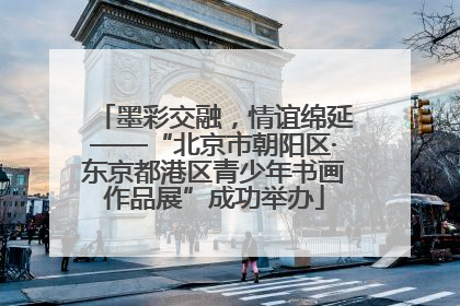 墨彩交融，情谊绵延——“北京市朝阳区·东京都港区青少年书画作品展”成功举办