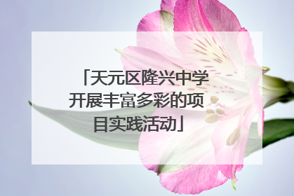 天元区隆兴中学开展丰富多彩的项目实践活动