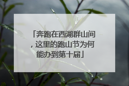 奔跑在西湖群山间，这里的跑山节为何能办到第十届