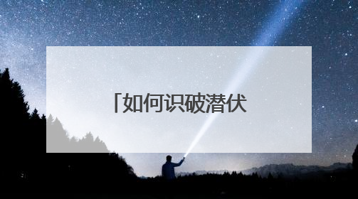 如何识破潜伏在身边的“伪装者”？揭露间谍的N副面孔