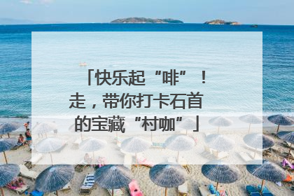 快乐起“啡”！走，带你打卡石首的宝藏“村咖”