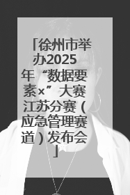 徐州市举办2025年“数据要素×”大赛江苏分赛（应急管理赛道）发布会