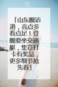 山东舰访港，亮点多看点足！登舰要坐交通艇，集章打卡有奖品，更多细节抢先看