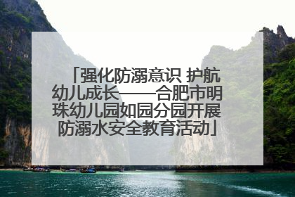 强化防溺意识 护航幼儿成长——合肥市明珠幼儿园如园分园开展防溺水安全教育活动