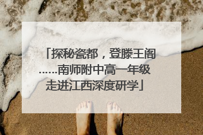 探秘瓷都，登滕王阁……南师附中高一年级走进江西深度研学