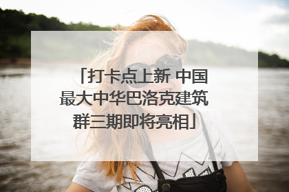 打卡点上新 中国最大中华巴洛克建筑群三期即将亮相