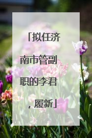 拟任济南市管副职的李君，履新