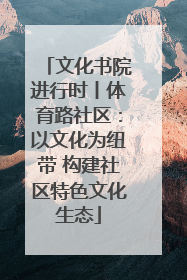 文化书院进行时丨体育路社区：以文化为纽带 构建社区特色文化生态