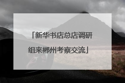 新华书店总店调研组来郴州考察交流