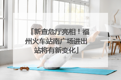 新查危厅亮相！福州火车站南广场进出站将有新变化