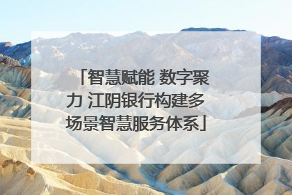 智慧赋能 数字聚力 江阴银行构建多场景智慧服务体系