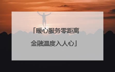 暖心服务零距离 金融温度入人心