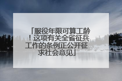 服役年限可算工龄！这项有关全省征兵工作的条例正公开征求社会意见