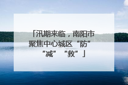 汛期来临，南阳市聚焦中心城区“防”“减”“救”
