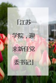 江苏一学院，迎来新任党委书记