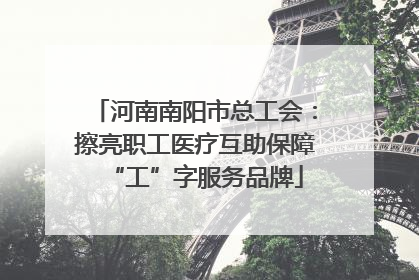 河南南阳市总工会：擦亮职工医疗互助保障“工”字服务品牌