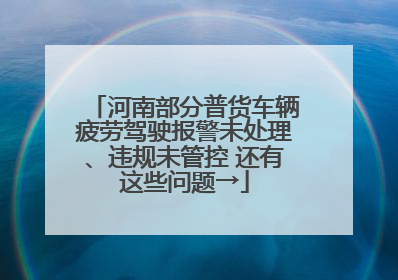 河南部分普货车辆疲劳驾驶报警未处理、违规未管控 还有这些问题→