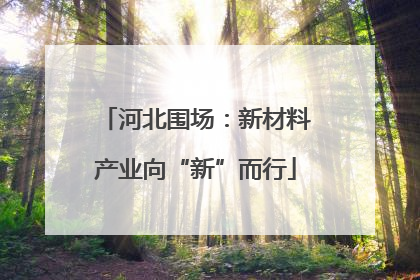 河北围场：新材料产业向“新”而行